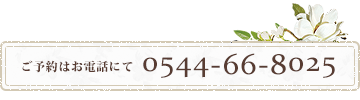 ご予約はお電話にて 0544-66-8025
