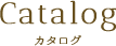 Catalog カタログ